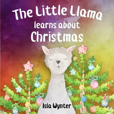 Malá lama se učí o Vánocích: Ilustrovaná knížka pro děti - The Little Llama Learns About Christmas: An illustrated children's book