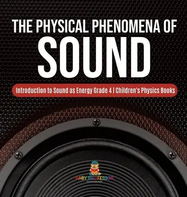 Fyzikální jevy zvuku - Úvod do zvuku jako energie 4. třída - Dětské knihy o fyzice - The Physical Phenomena of Sound - Introduction to Sound as Energy Grade 4 - Children's Physics Books