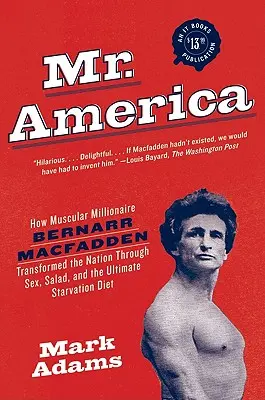 Pan Amerika: Jak svalnatý milionář Bernarr Macfadden změnil národ díky sexu, salátu a dokonalé hladovce - Mr. America: How Muscular Millionaire Bernarr Macfadden Transformed the Nation Through Sex, Salad, and the Ultimate Starvation Diet