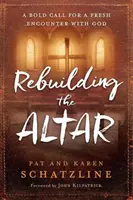 Obnovení oltáře: Odvážná výzva k novému setkání s Bohem - Rebuilding the Altar: A Bold Call for a Fresh Encounter with God