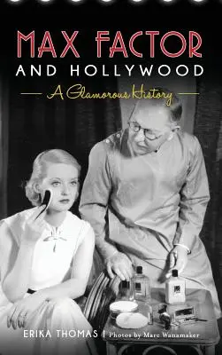 Max Factor a Hollywood: Factor: okouzlující historie - Max Factor and Hollywood: A Glamorous History