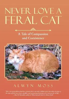 Nikdy nemiluj divokou kočku: Příběh o soucitu a soužití - Never Love a Feral Cat: A Tale of Compassion and Coexistence