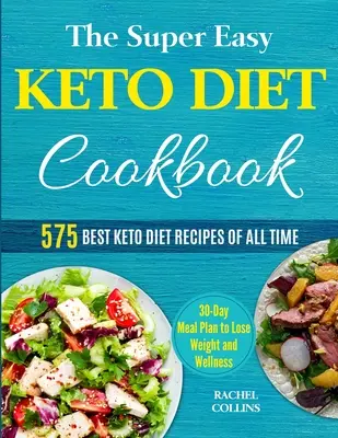 Kuchařka super snadné keto diety: Keto dietní kuchařka: 575 nejlepších keto dietních receptů všech dob (30denní jídelníček na hubnutí a wellness) - The Super Easy Keto Diet Cookbook: 575 Best Keto Diet Recipes of All Time (30-Day Meal Plan to Lose Weight and Wellness)