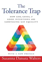 Past tolerance: Jak Bůh, geny a dobré úmysly sabotují rovnoprávnost homosexuálů - The Tolerance Trap: How God, Genes, and Good Intentions Are Sabotaging Gay Equality