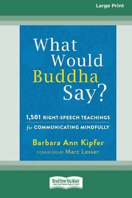 Co by řekl Buddha?: 1 501 poučení o správné řeči pro uvědomělou komunikaci (16pt Large Print Edition) - What Would Buddha Say?: 1,501 Right-Speech Teachings for Communicating Mindfully (16pt Large Print Edition)