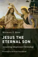 Ježíš, věčný syn: Odpovědi na christologii adopce - Jesus the Eternal Son: Answering Adoptionist Christology