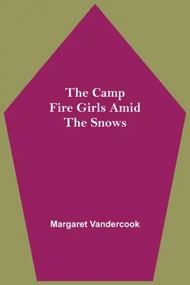 The Camp Fire Girls Amid the Snows - The Camp Fire Girls Amid The Snows
