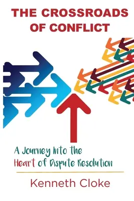 Křižovatky konfliktů: Cesta do nitra řešení sporů: Křižovatky konfliktů. - The Crossroads of Conflict: A Journey into the Heart of Dispute Resolution