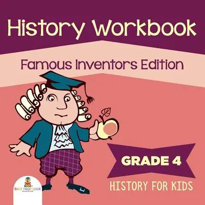 Pracovní sešit k dějepisu pro 4. třídu: Dějepis pro děti - 4. díl: Slavní vynálezci (edice Dějepis pro děti) - Grade 4 History Workbook: Famous Inventors Edition (History For Kids)
