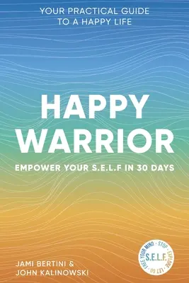 Šťastný bojovník: Váš praktický průvodce šťastným životem: posilněte svůj S.E.L.F. za 30 dní. - Happy Warrior: Empower Your S.E.L.F. in 30 Days Your Practical Guide to a Happy Life