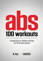 Abs 100 Workouts: 100 tréninků na břišní svaly: Vizuálně snadno proveditelné cviky na břišní svaly pro všechny úrovně kondice. - Abs 100 Workouts: Visual easy-to-follow abs exercise routines for all fitness levels