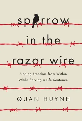 Vrabec v ostnatém drátě: Hledání vnitřní svobody během výkonu doživotního trestu - Sparrow in the Razor Wire: Finding Freedom from Within While Serving a Life Sentence