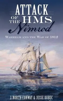 Útok na HMS Nimrod: Wareham a válka v roce 1812 - Attack of the HMS Nimrod: Wareham and the War of 1812