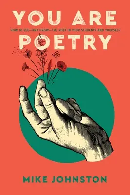 Jste poezie: Jak vidět - a rozvíjet - básníka ve svých studentech i v sobě samých - You Are Poetry: How to See-and Grow-the Poet in Your Students and Yourself