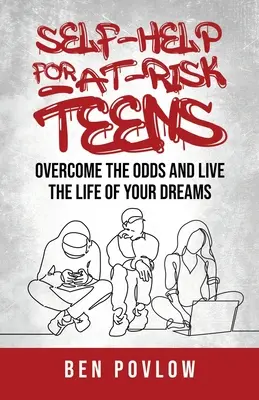 Svépomoc pro ohrožené dospívající: Překonejte nástrahy a žijte život svých snů. - Self-Help for At-Risk Teens: Overcome the Odds and Live the Life of Your Dreams