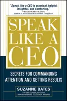 Mluvte jako generální ředitel: Tajemství, jak upoutat pozornost a dosáhnout výsledků - Speak Like a CEO: Secrets for Commanding Attention and Getting Results