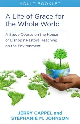Život milosti pro celý svět, kniha pro dospělé: A Study Course on the House of Bishops' Pastoral Teaching on the Environment (Studijní kurz k pastoračnímu učení biskupského domu o životním prostředí) - Life of Grace for the Whole World, Adult Book: A Study Course on the House of Bishops' Pastoral Teaching on the Environment