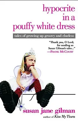 Pokrytec v bílých šatech: Příběhy o tom, jak vyrůstali v groovy a bezradní. - Hypocrite in a Pouffy White Dress: Tales of Growing Up Groovy and Clueless