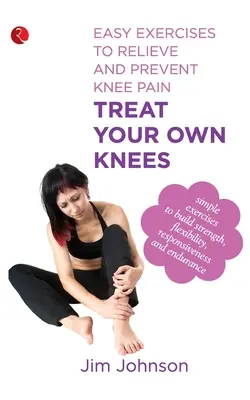 Ošetřete si vlastní kolena: Snadné cviky pro úlevu od bolesti kolen a její prevenci. - Treat Your Own Knees: Easy Exercises to Relieve and Prevent Knee Pain