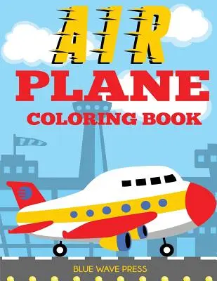 Omalovánky letadel: Velká kniha omalovánek pro batolata a děti, které milují letadla - Airplane Coloring Book: Big Coloring Book for Toddlers and Kids Who Love Airplanes