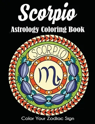 Astrologické omalovánky pro Štíry: Vymaluj si své znamení zvěrokruhu - Scorpio Astrology Coloring Book: Color Your Zodiac Sign