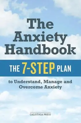 Příručka úzkosti: Plán 7 kroků k pochopení, zvládnutí a překonání úzkosti - Anxiety Handbook: The 7-Step Plan to Understand, Manage, and Overcome Anxiety
