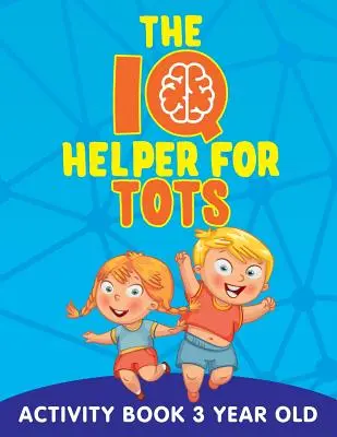 IQ pomocník pro nejmenší: Kniha aktivit pro tříleté děti - The IQ Helper for Tots: Activity Book 3 Year Old