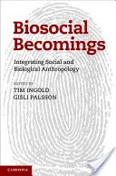 Biosociální stávání: Svazek: Integrace sociální a biologické antropologie - Biosocial Becomings: Integrating Social and Biological Anthropology