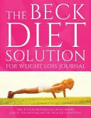 Deník Beckova dieta pro hubnutí: Sledujte své pokroky a zjistěte, co funguje: Nezbytná pomůcka pro každého, kdo používá Beckovo dietní řešení. - The Beck Diet Solution for Weight Loss Journal: Track Your Progress See What Works: A Must for Anyone on the Beck Diet Solution