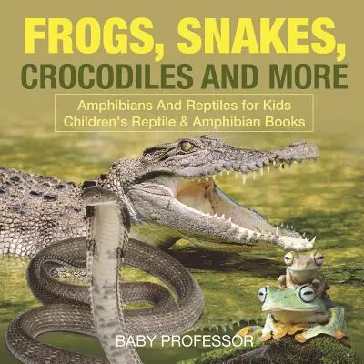 Žáby, hadi, krokodýli a další - obojživelníci a plazi pro děti - dětské knihy o plazech a obojživelnících - Frogs, Snakes, Crocodiles and More - Amphibians And Reptiles for Kids - Children's Reptile & Amphibian Books