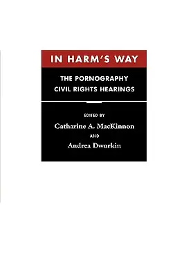 In Harm's Way: Slyšení o občanských právech v souvislosti s pornografií - In Harm's Way: The Pornography Civil Rights Hearings