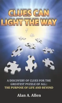 Vodítka mohou osvětlit cestu: Objevování vodítek pro největší hádanku ze všech: Smysl života a nejen to - Clues Can Light the Way: A Discovery of Clues for the Greatest Puzzle of All: the Purpose of Life and Beyond