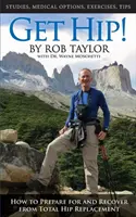 Získejte kyčelní kloub!: Jak se připravit na totální náhradu kyčelního kloubu a zotavit se z ní - Get Hip!: How to Prepare for and Recover from Total Hip Replacement