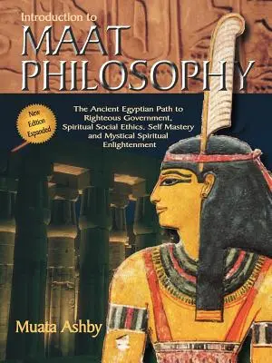 Úvod do filozofie Maat: Úvod do filosofie maat: Staroegyptská etika a metafyzika - Introduction to Maat Philosophy: Introduction to Maat Philosophy: Ancient Egyptian Ethics & Metaphysics