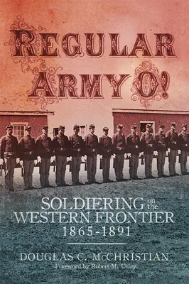 Pravidelná armáda O! Sada: Vojáci na západní hranici, 1865-1891 - Regular Army O!: Soldiering on the Western Frontier, 1865-1891