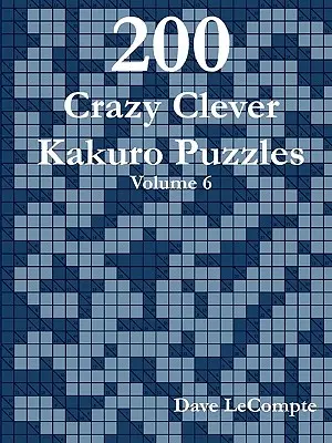 200 bláznivě chytrých hádanek Kakuro - 6. díl - 200 Crazy Clever Kakuro Puzzles - Volume 6