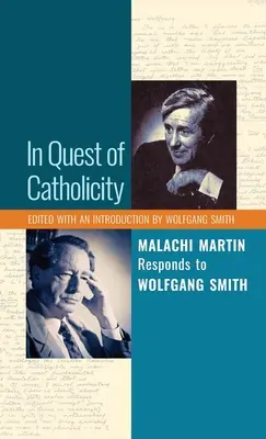 Hledání katolicity: Malachi Martin odpovídá Wolfgangu Smithovi: Katolicita: Malachi Martin odpovídá Wolfgangu Smithovi. - In Quest of Catholicity: Malachi Martin Responds to Wolfgang Smith