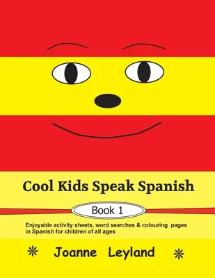 Cool Kids Speak Spanish - Book 1: Zábavné listy s aktivitami, hledáním slov a omalovánkami ve španělštině pro děti všech věkových kategorií. - Cool Kids Speak Spanish - Book 1: Enjoyable activity sheets, word searches & colouring pages in Spanish for children of all ages