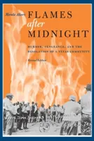 Plameny po půlnoci: Vražda, pomsta a zpustošení texaské komunity. - Flames After Midnight: Murder, Vengeance, and the Desolation of a Texas Community, Revised Edition