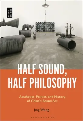 Napůl zvuk, napůl filozofie: Estetika, politika a dějiny čínského zvukového umění - Half Sound, Half Philosophy: Aesthetics, Politics, and History of China's Sound Art