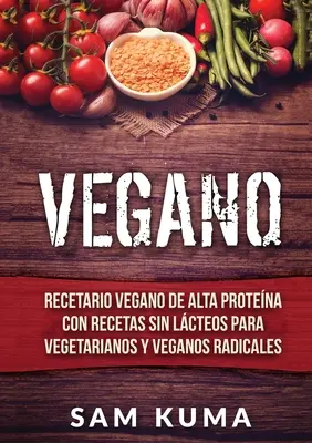 Vegano: Recetario Vegano de Alta Protena Con Recetas Sin Lcteos Para Vegetarianos y Veganos Radicales: Veganské recepty pro vegetariány a radikální vegany - Vegano: Recetario Vegano de Alta Protena Con Recetas Sin Lcteos Para Vegetarianos y Veganos Radicales