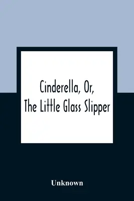 Popelka, aneb, Skleněný střevíček - Cinderella, Or, The Little Glass Slipper