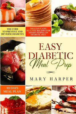 Snadná příprava jídel pro diabetiky: Chutné a zdravé recepty pro chytré lidi na diabetické dietě - 30denní jídelníček - Kód k prevenci a zvrácení - Easy Diabetic Meal Prep: Delicious and Healthy Recipes for Smart People on Diabetic Diet - 30 Days Meal Plan - The Code to Prevent and Reverse