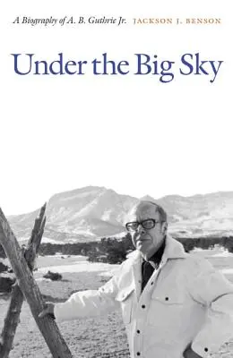 Pod širým nebem: Guthrie Jr. - Under the Big Sky: A Biography of A. B. Guthrie Jr.