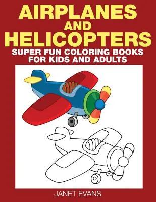 Letadlo a vrtulník: Super zábavné omalovánky pro děti a dospělé: Letadlo a letadlo: Super zábavné omalovánky pro děti a dospělé - Airplane and Helicopter: Super Fun Coloring Books for Kids and Adults