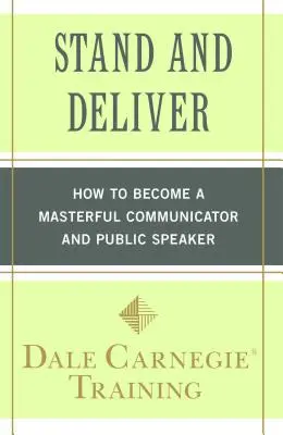 Postav se tomu čelem: Jak se stát mistrovským komunikátorem a řečníkem? - Stand and Deliver: How to Become a Masterful Communicator and Public Speaker