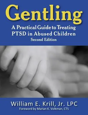 Gentling: Praktický průvodce léčbou poruch psychického zdraví u zneužívaných dětí, 2. vydání - Gentling: A Practical Guide to Treating Ptsd in Abused Children, 2nd Edition