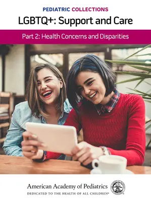 Pediatrické sbírky: Lgbtq+: Podpora a péče 2. část: Zdravotní problémy a rozdíly: Zdravotní problémy a rozdíly - Pediatric Collections: Lgbtq+: Support and Care Part 2: Health Concerns and Disparities: Health Concerns and Disparities