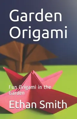 Zahradní origami: Zábavné origami na zahradě - Garden Origami: Fun Origami in the Garden