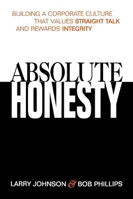 Absolutní upřímnost: Budování firemní kultury, která oceňuje přímou řeč a odměňuje poctivost - Absolute Honesty: Building a Corporate Culture That Values Straight Talk and Rewards Integrity